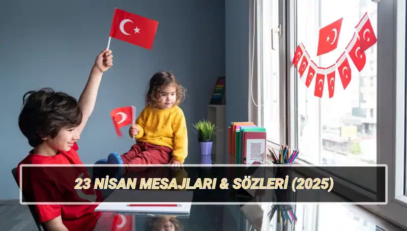 2025'te 23 Nisan İçin En Güzel Çocuk Bayramı Mesajları