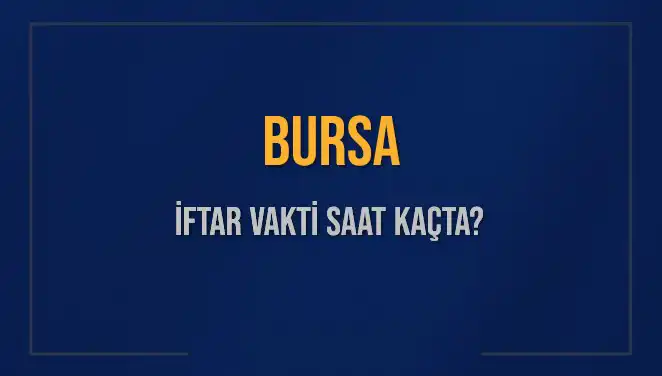 Bursa'da İftar Vakti: Akşam Ezanı Saatleri Hakkında Bilmeniz Gerekenler