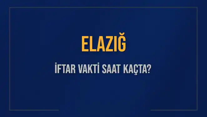 Elazığ’da İftar Vakti: Saat Kaçta Okunacak ve Ne Kadar Kaldı?