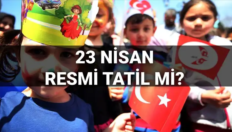 23 Nisan Resmi Tatil Mi? Okullar Açık mı, Kapalı mı?