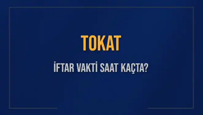 Tokat’ta İftar Vakti Ne Zaman? 2025 Akşam Ezanı Zamanı