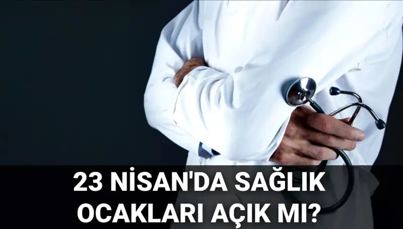 23 Nisan’da Sağlık Ocakları ve Hastaneler Açık Mı? Tüm Detaylar Burada!