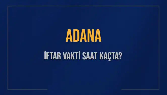 Adana'da İftar Vakti: Ezan Saati ve Ramazan Hazırlıkları Nerede?