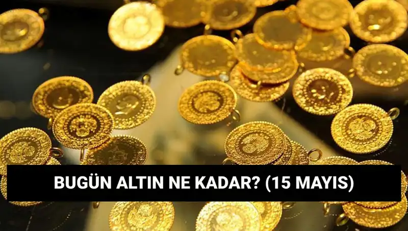15 Mayıs’ta Altın Fiyatları Düşüşte: Gram ve Çeyrek Altın Ne Kadar?