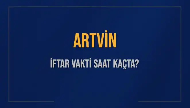 Artvin'de İftar Vakti: 5 Mart 2025'te Akşam Ezanı Saat Kaçta?