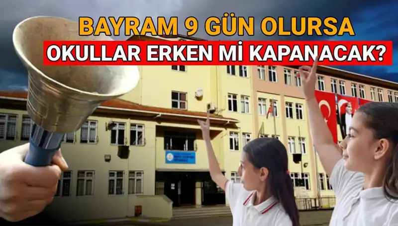 Okulların Kapanış Tarihi: Bayram Tatili 9 Gün Olursa Ne Olacak?