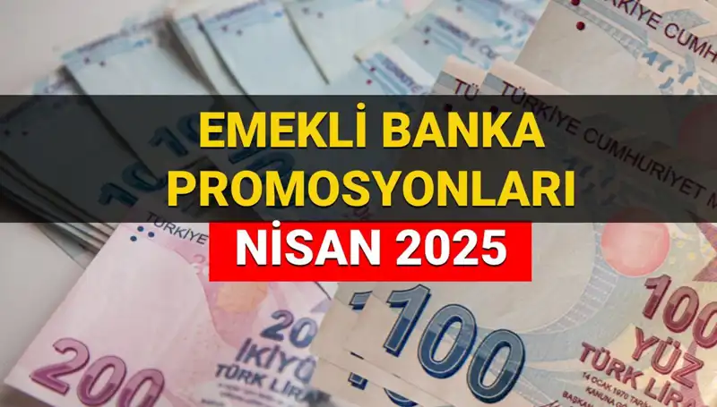 2025 Nisan Emekli Promosyonları: Hangi Banka Ne Kadar Ödeme Yapacak?