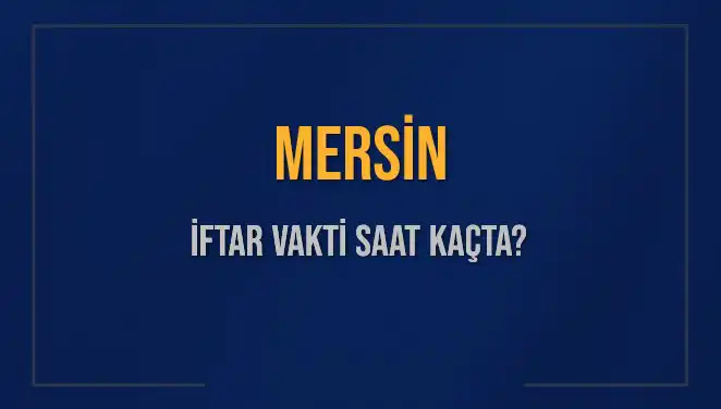 Mersin İftar Saati Ne Zaman? 4 Mart 2025 Güncel Vakitler